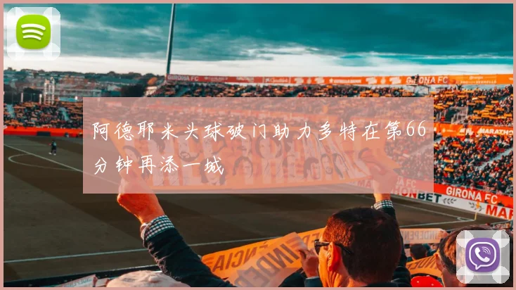 阿德耶米头球破门助力多特在第66分钟再添一城